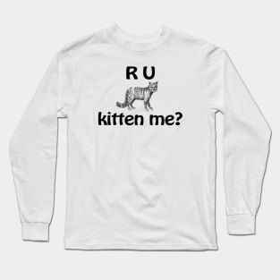 R U Kitten Me? Long Sleeve T-Shirt